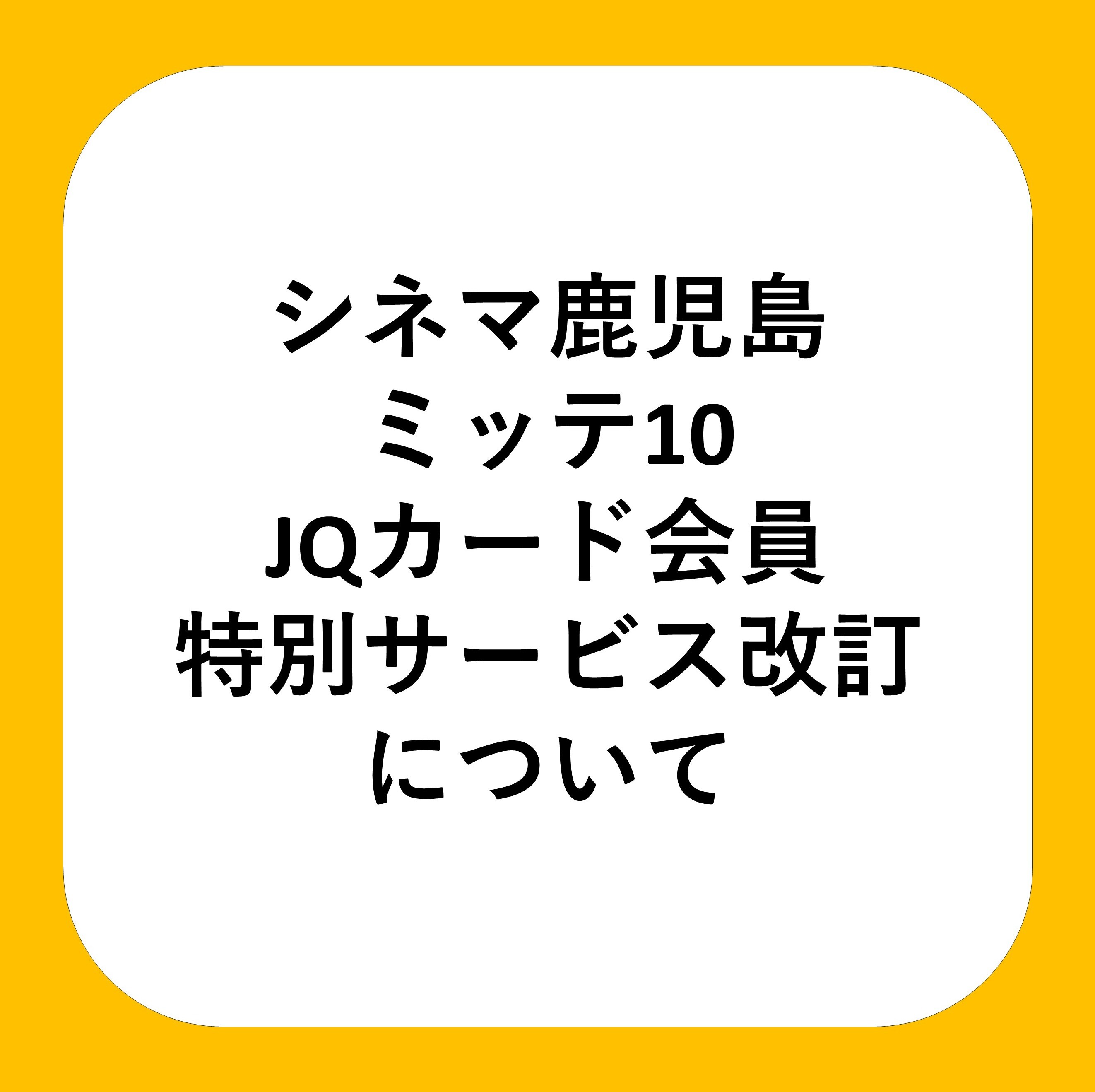 4/6(月)より】シネマ鹿児島ミッテ10 JQカード 会員特別サービス改定の