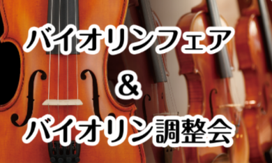 バイオリンフェア＆バイオリン調整会