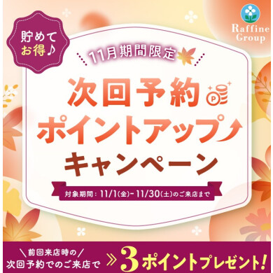 次回ご来店予約特典ポイントアップ実施中です♪ │ラフィネ